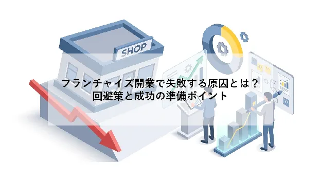 フランチャイズ開業で失敗する原因とは?|回避策と成功の準備ポイント